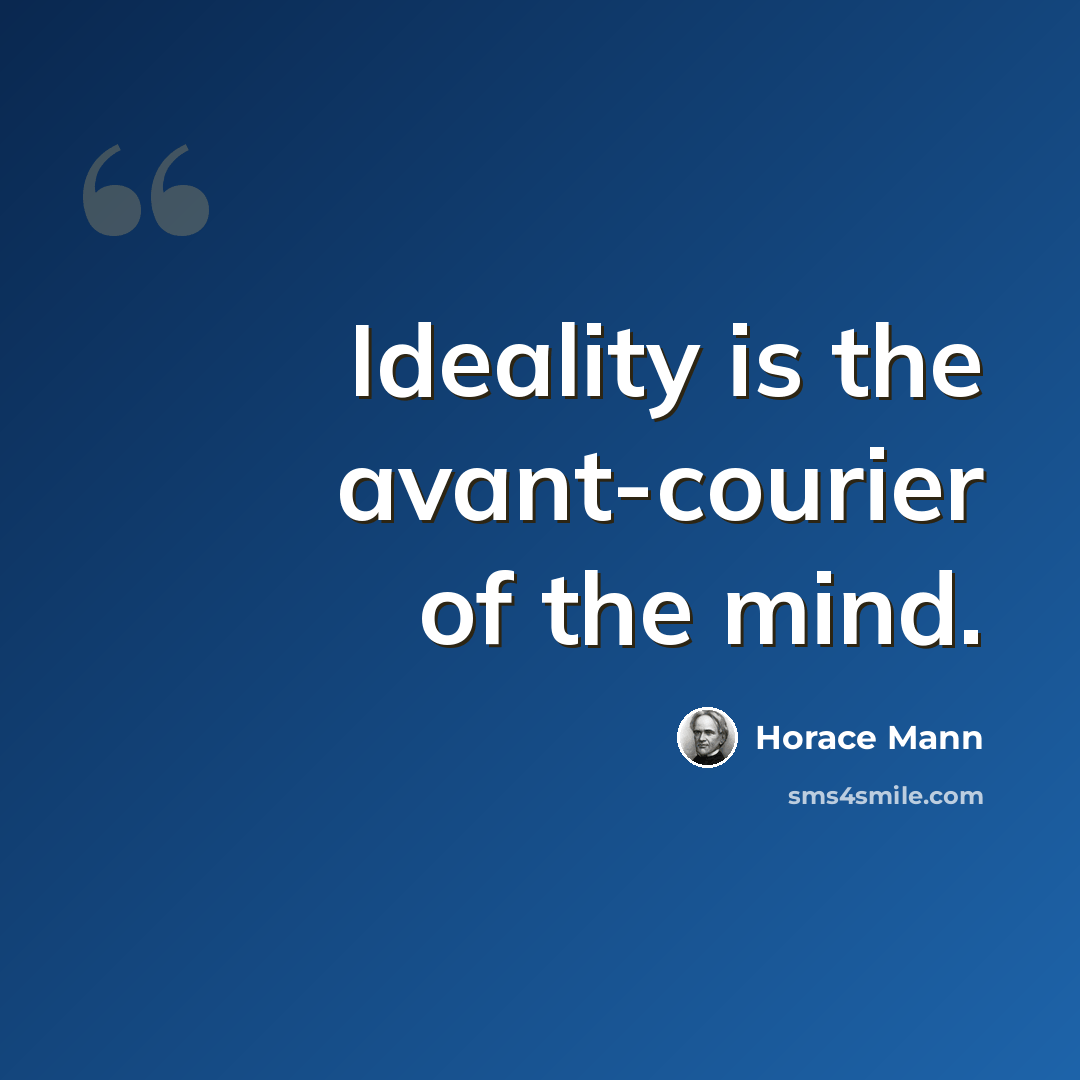 “Ideality is the avant-courier of the mind.” quote by Horace Mann
