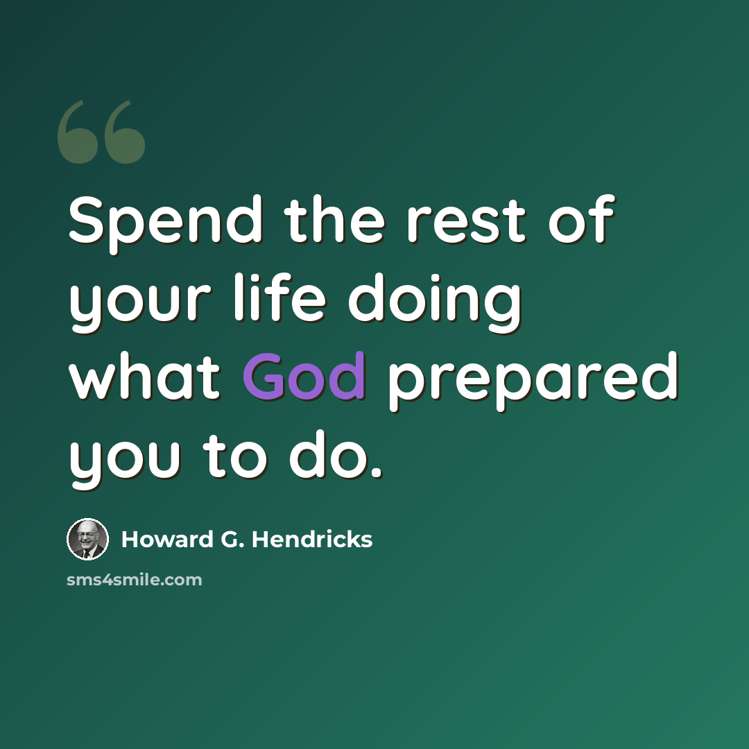 “Spend the rest of your life doing what God prepared you to do.” quote by Howard G. Hendricks