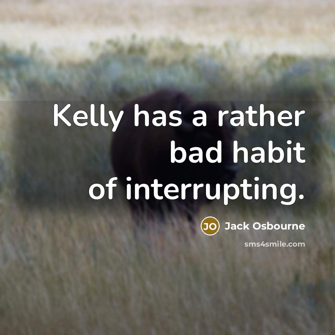 “Kelly has a rather bad habit of interrupting.” quote by Jack Osbourne