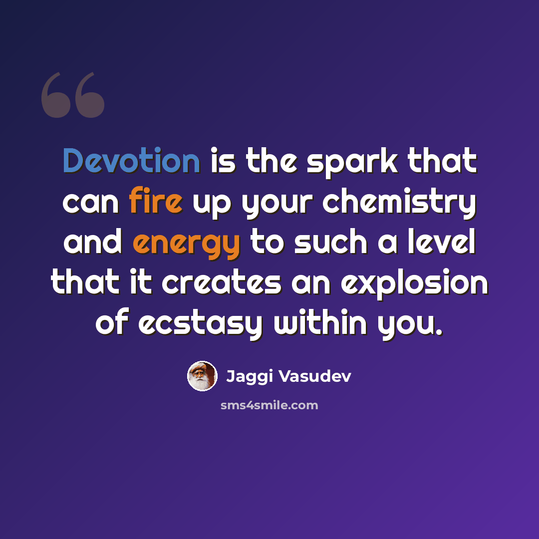 “Devotion is the spark that can fire up your chemistry and energy to such a level that it creates an explosion of ecstasy within you.” quote by Jaggi Vasudev