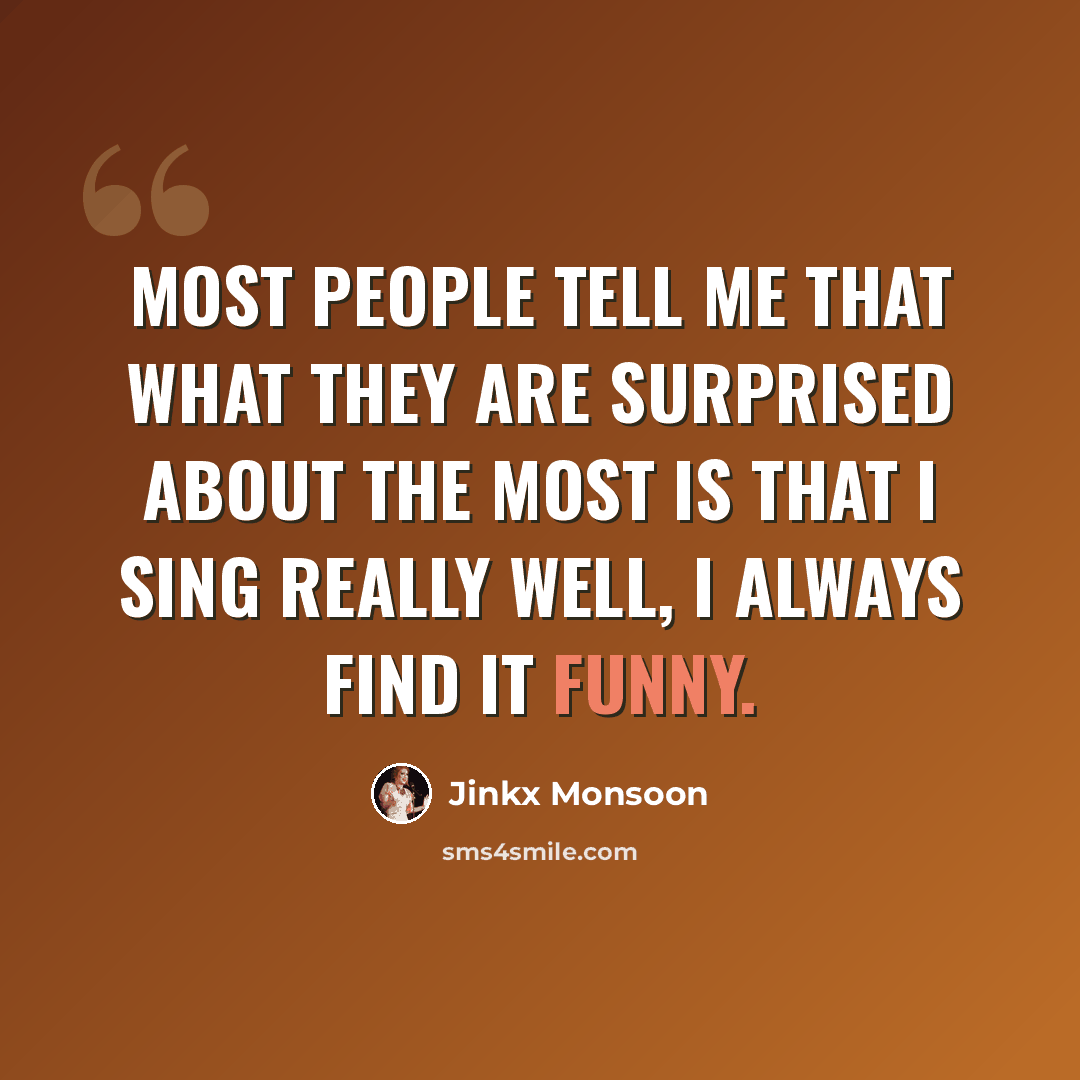 “Most people tell me that what they are surprised about the most is that I sing really well, I always find it funny.” quote by Jinkx Monsoon