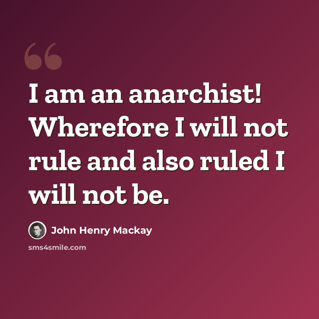 “I am an anarchist! Wherefore I will not rule and also ruled I will not be.” quote by John Henry Mackay
