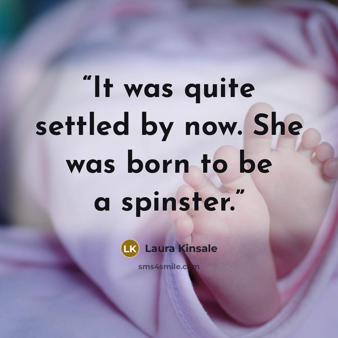 “It was quite settled by now. She was born to be a spinster.” quote by Laura Kinsale