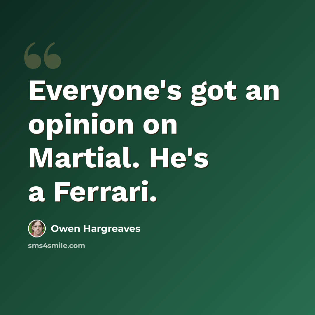 “Everyone's got an opinion on Martial. He's a Ferrari.” quote by Owen Hargreaves