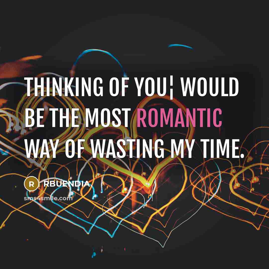 “Thinking of you¦ would be the most romantic way of wasting my time.” quote by RBUENDIA
