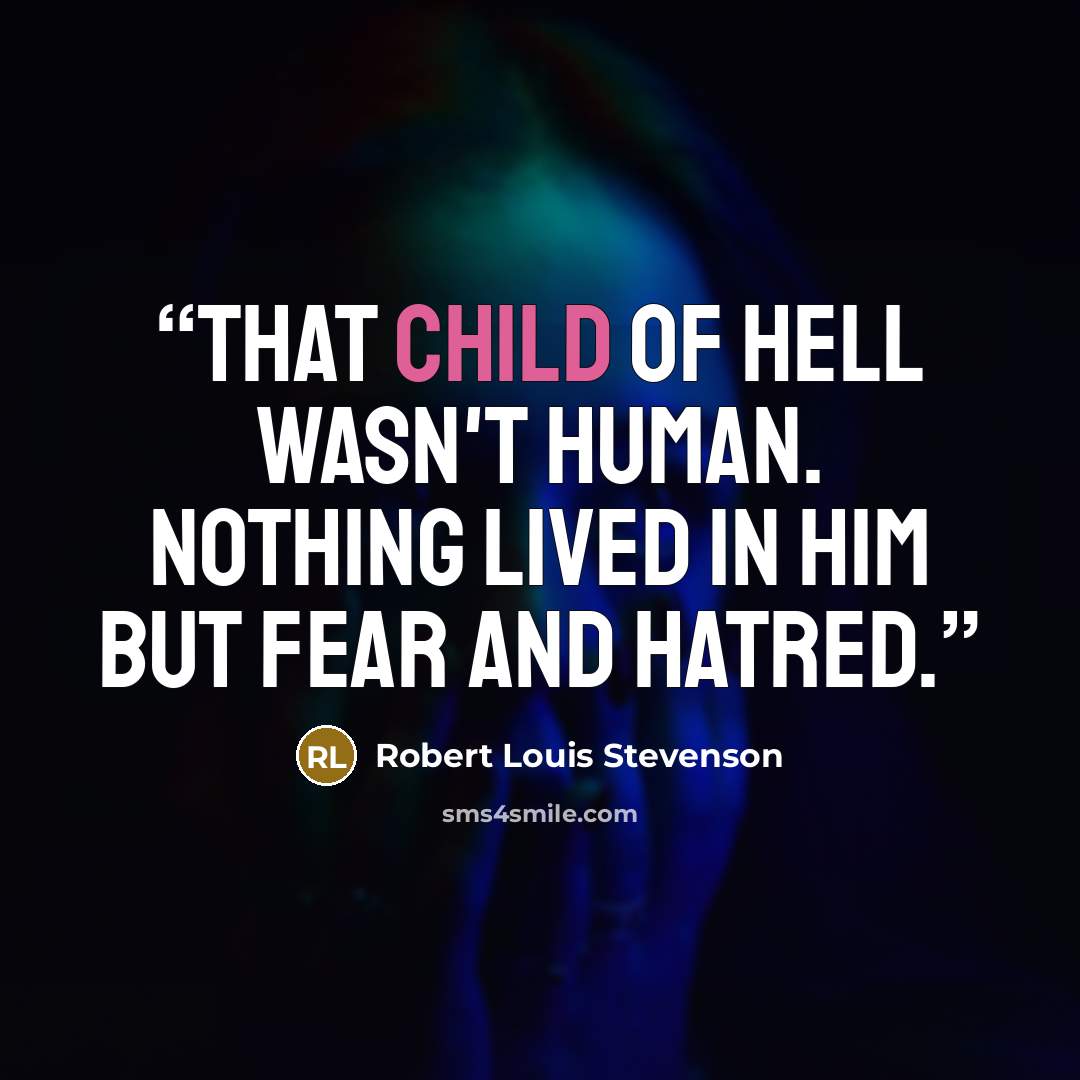 “That child of hell wasn't human. Nothing lived in him but fear and hatred.” quote by Robert Louis Stevenson