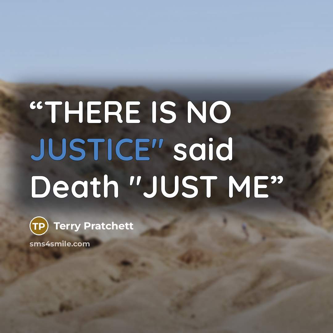 “THERE IS NO JUSTICE" said Death "JUST ME” quote by Terry Pratchett