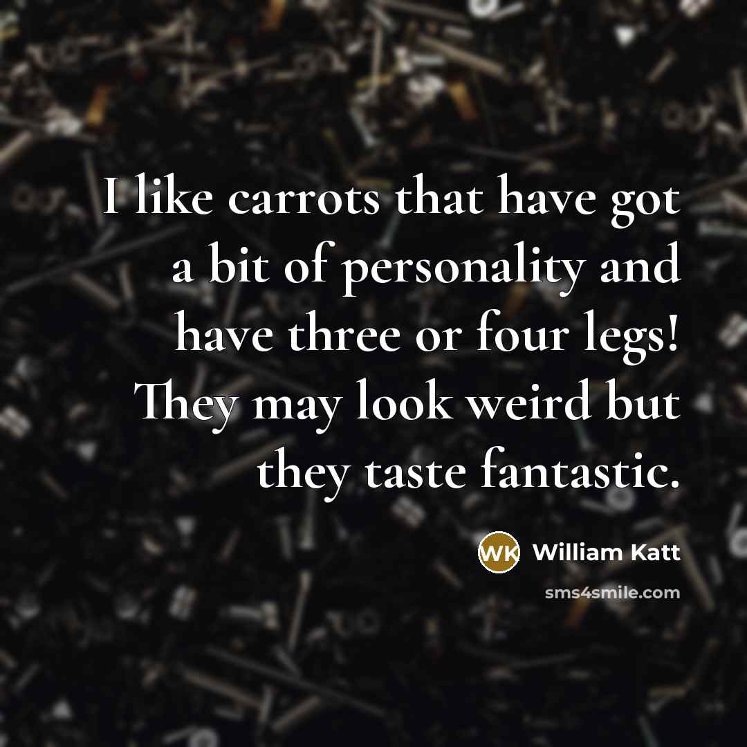 “I like carrots that have got a bit of personality and have three or four legs! They may look weird but they taste fantastic.” quote by William Katt