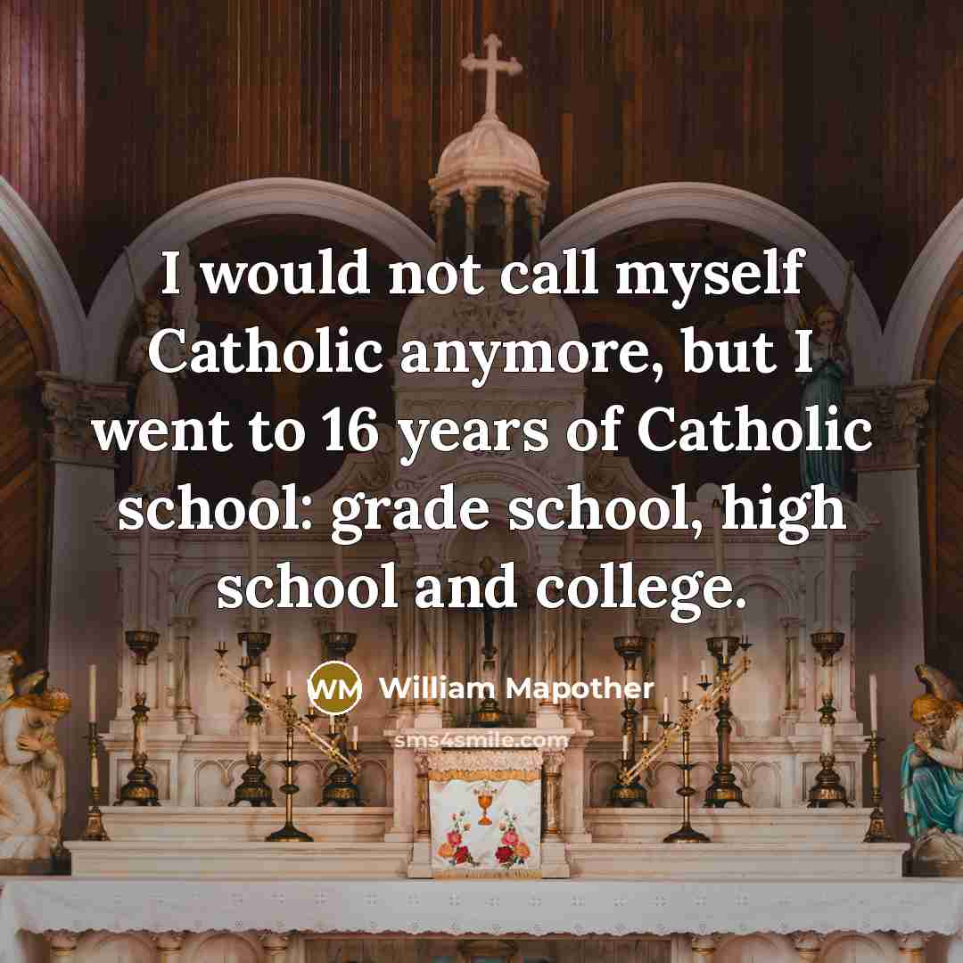 “I would not call myself Catholic anymore, but I went to 16 years of Catholic school: grade school, high school and college.” quote by William Mapother