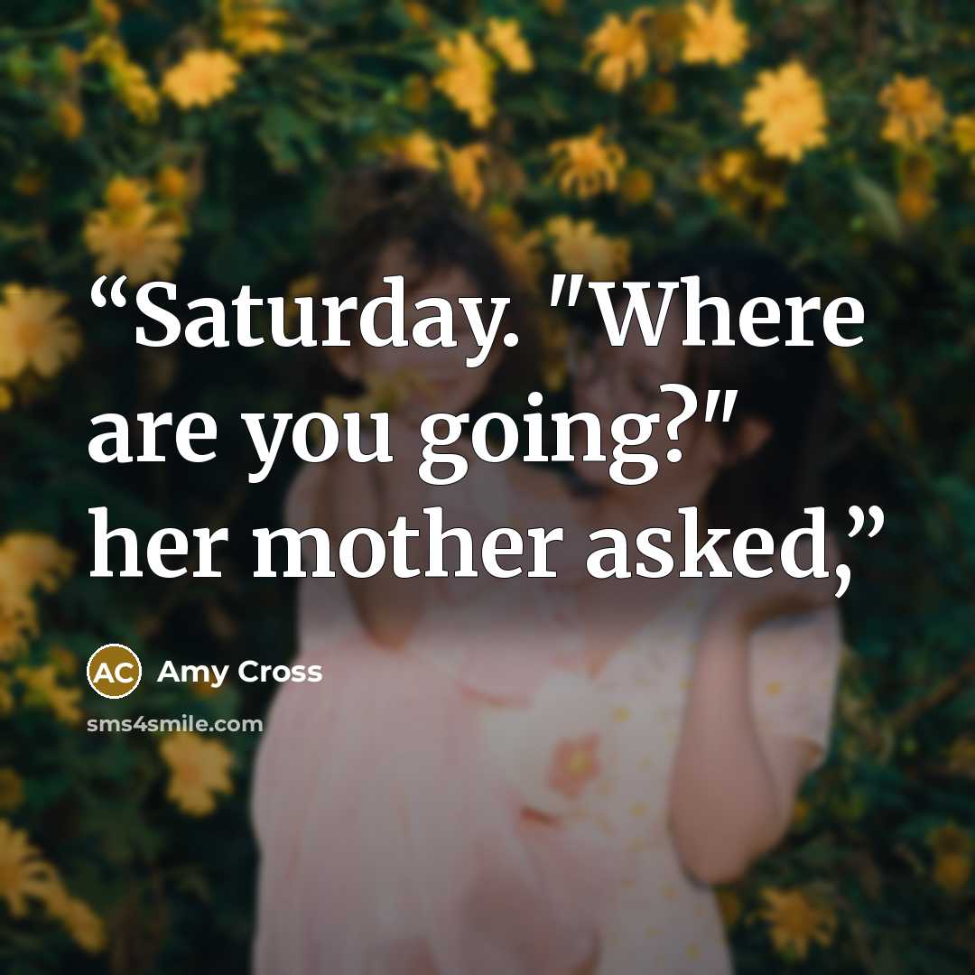 “Saturday. "Where are you going?" her mother asked,” quote by Amy Cross