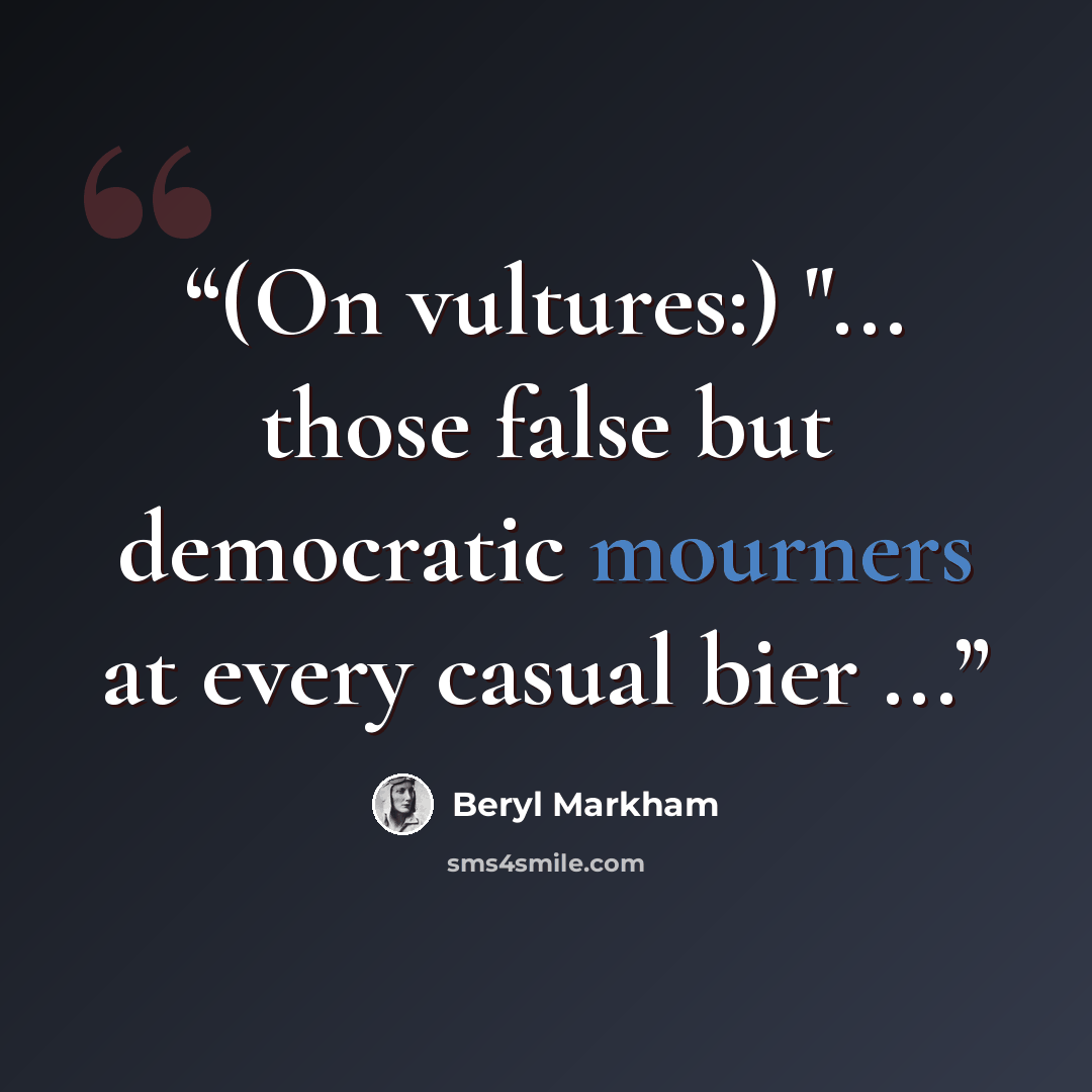 “(On vultures:) "... those false but democratic mourners at every casual bier ...” quote by Beryl Markham