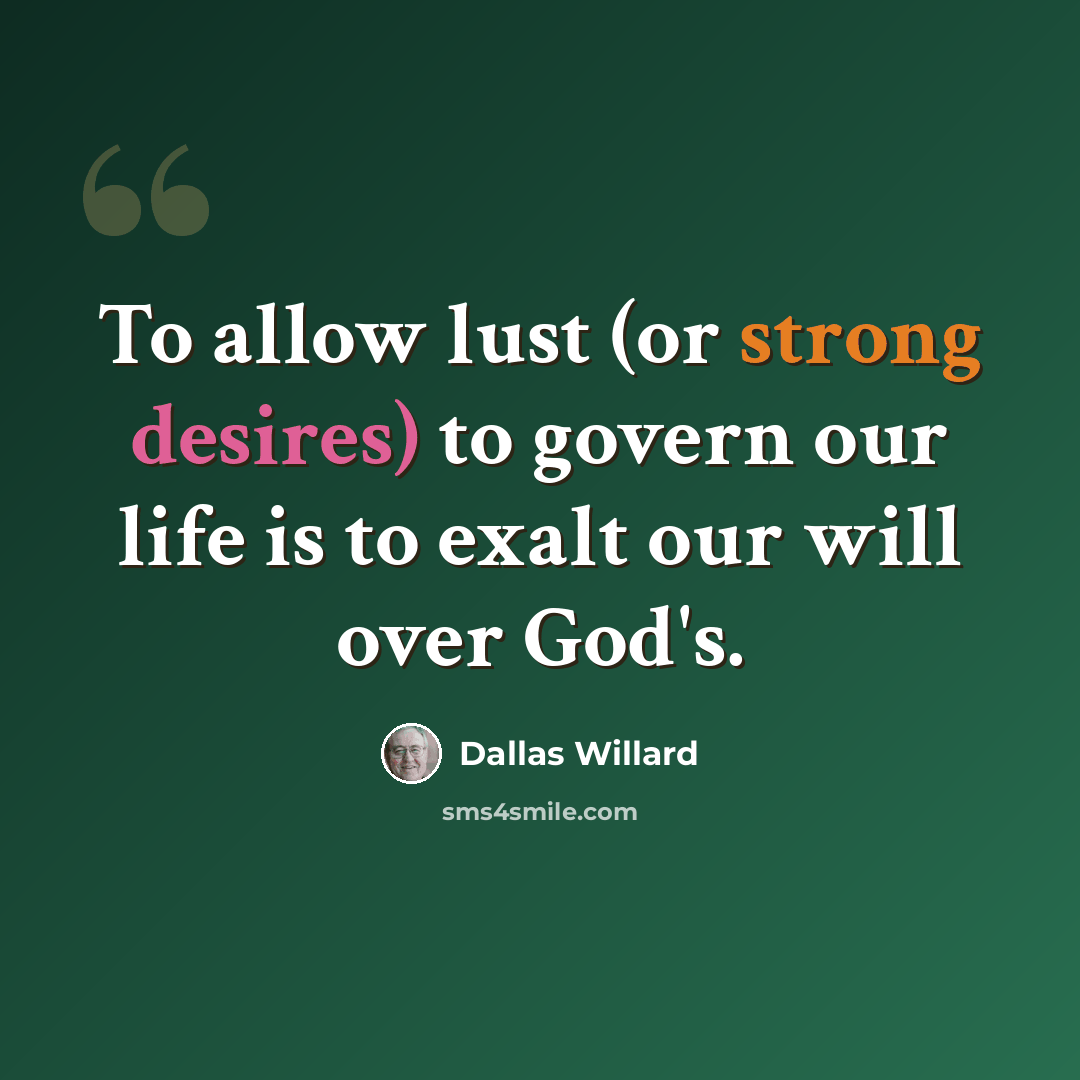 “To allow lust (or strong desires) to govern our life is to exalt our will over God's.” quote by Dallas Willard