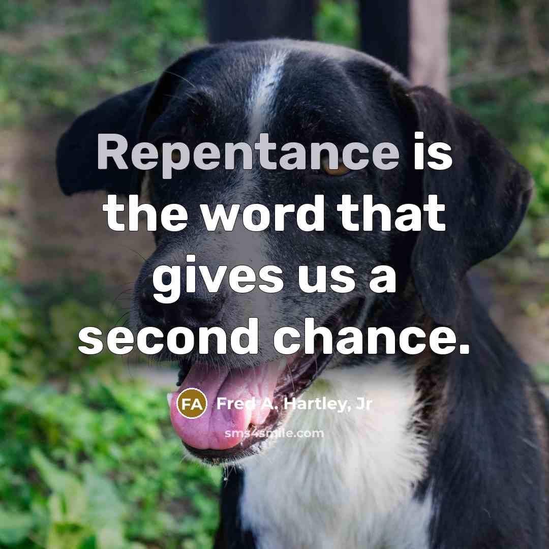 “Repentance is the word that gives us a second chance.” quote by Fred A. Hartley, Jr