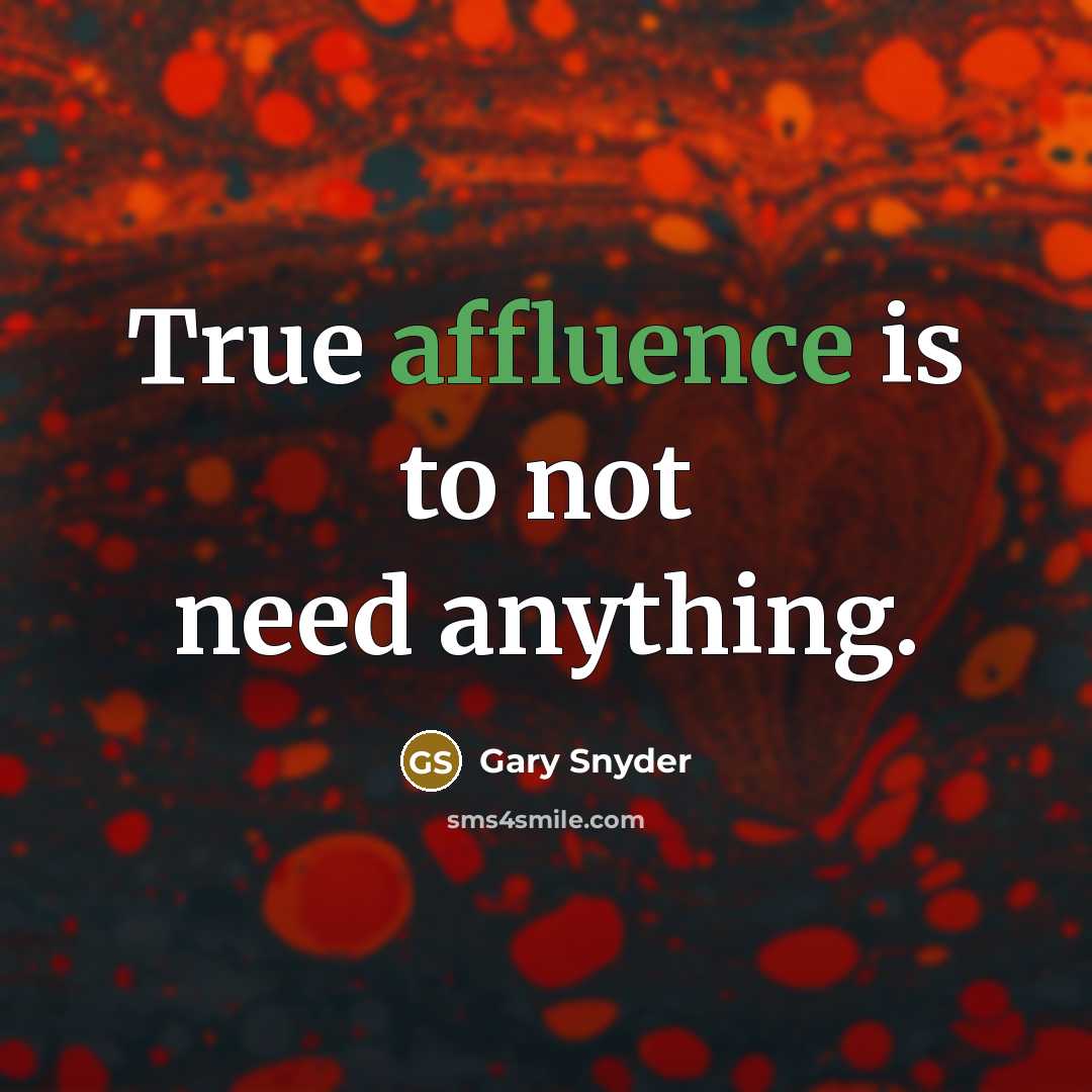 “True affluence is to not need anything.” quote by Gary Snyder