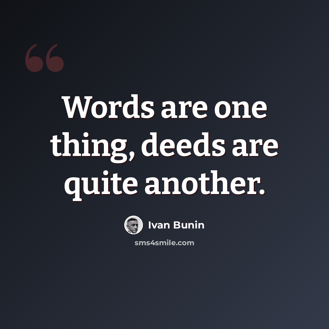 “Words are one thing, deeds are quite another.” quote by Ivan Bunin
