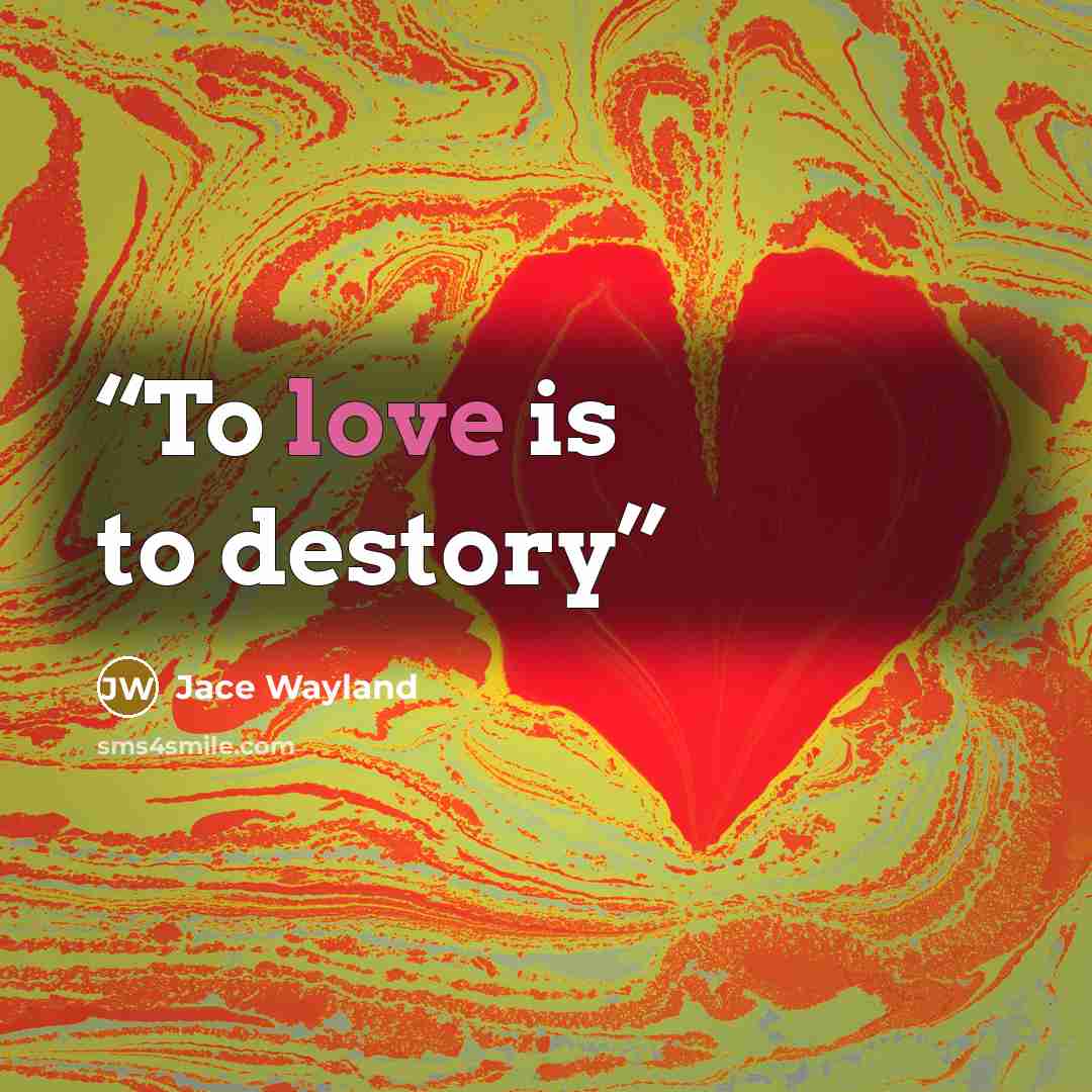 “To love is to destory” quote by Jace Wayland