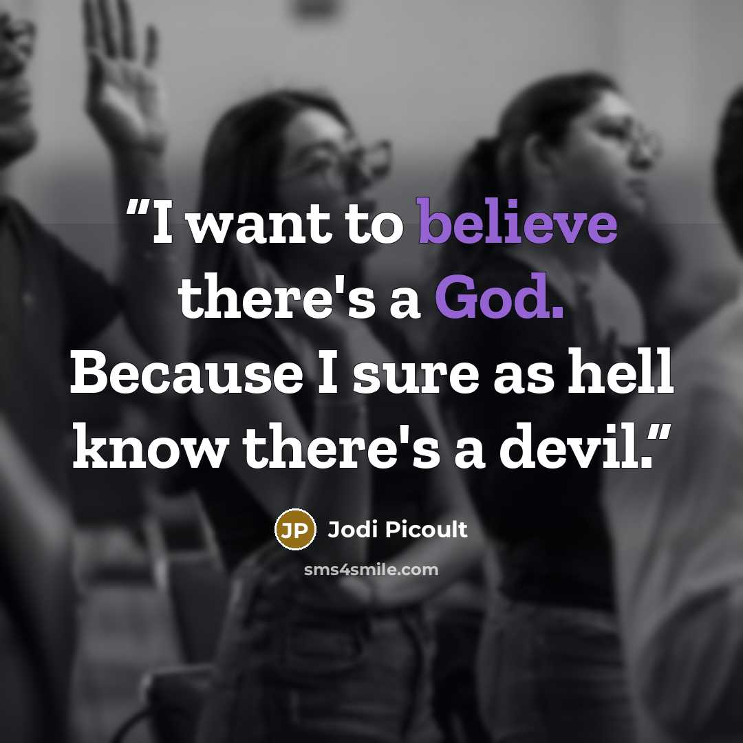 “I want to believe there's a God. Because I sure as hell know there's a devil.” quote by Jodi Picoult