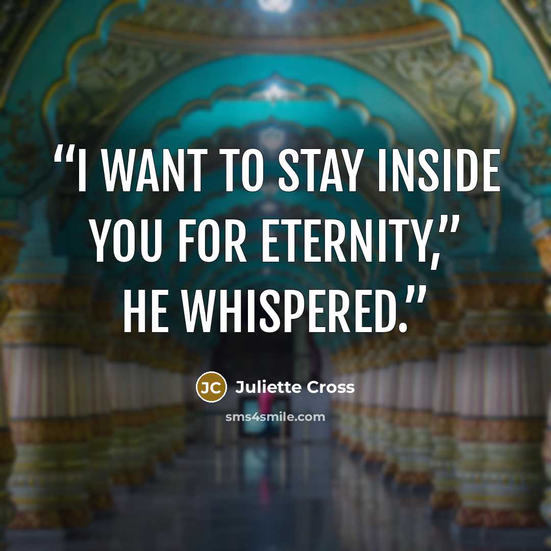 “I want to stay inside you for eternity,” he whispered.” quote by Juliette Cross