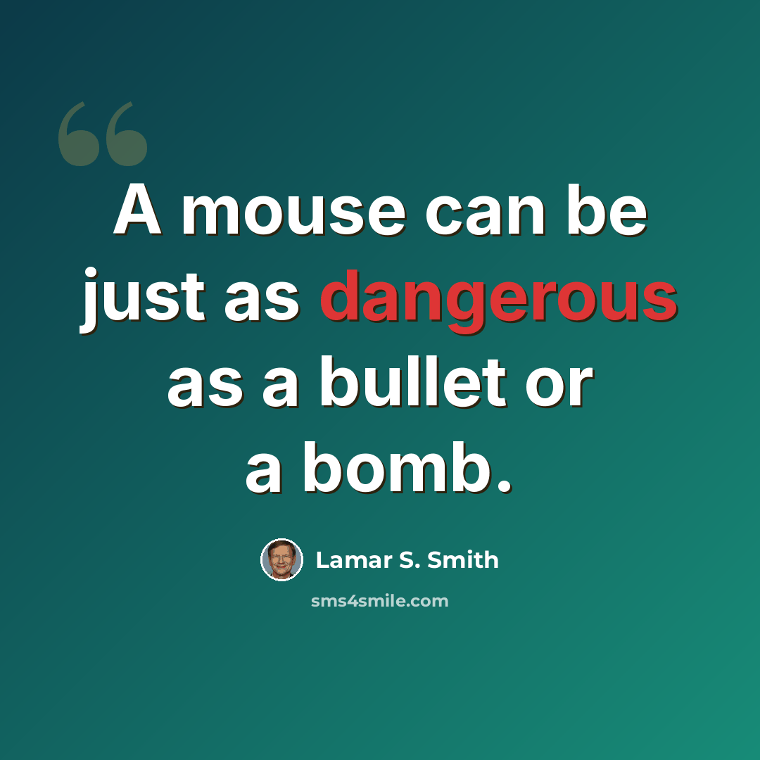 “A mouse can be just as dangerous as a bullet or a bomb.” quote by Lamar S. Smith