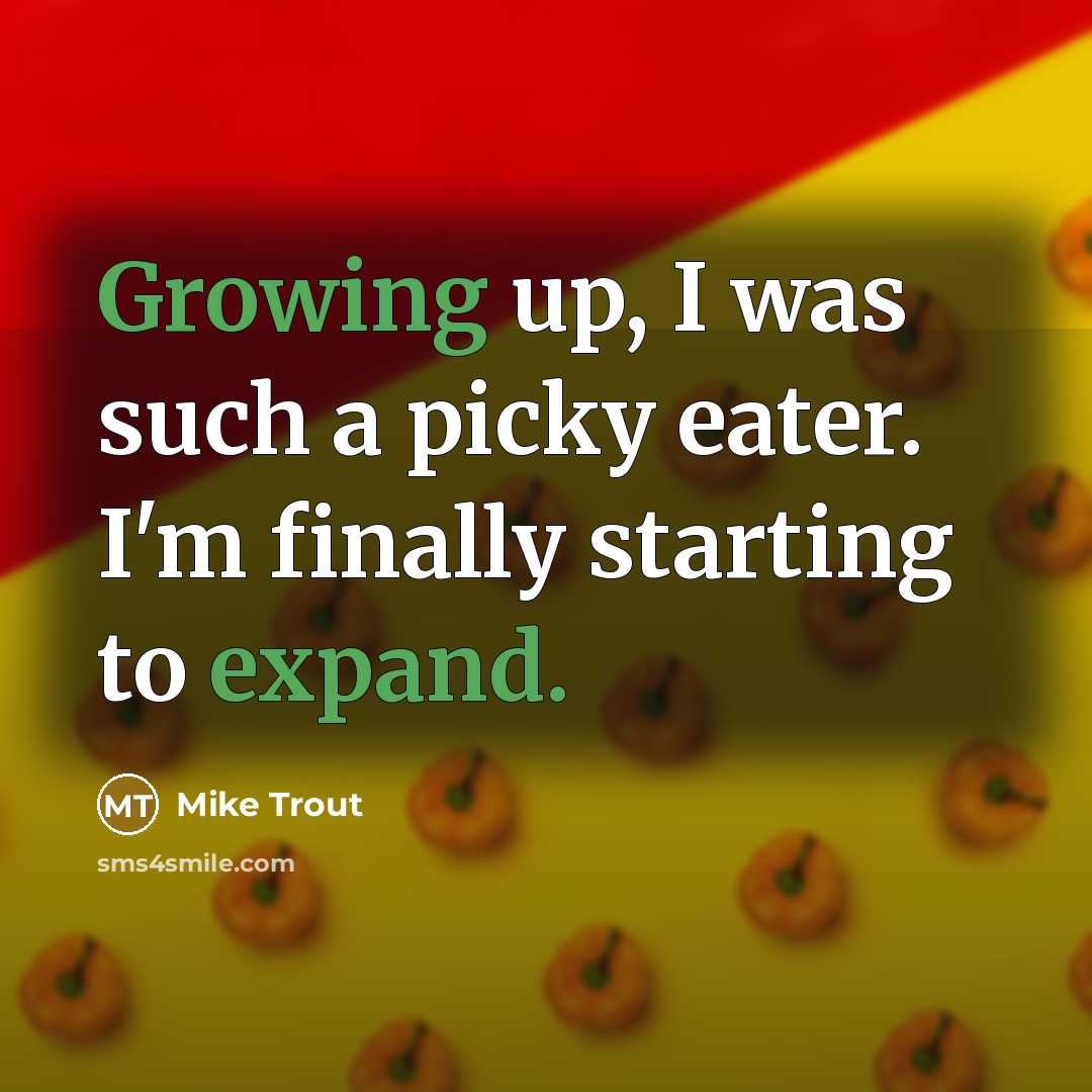 “Growing up, I was such a picky eater. I'm finally starting to expand.” quote by Mike Trout