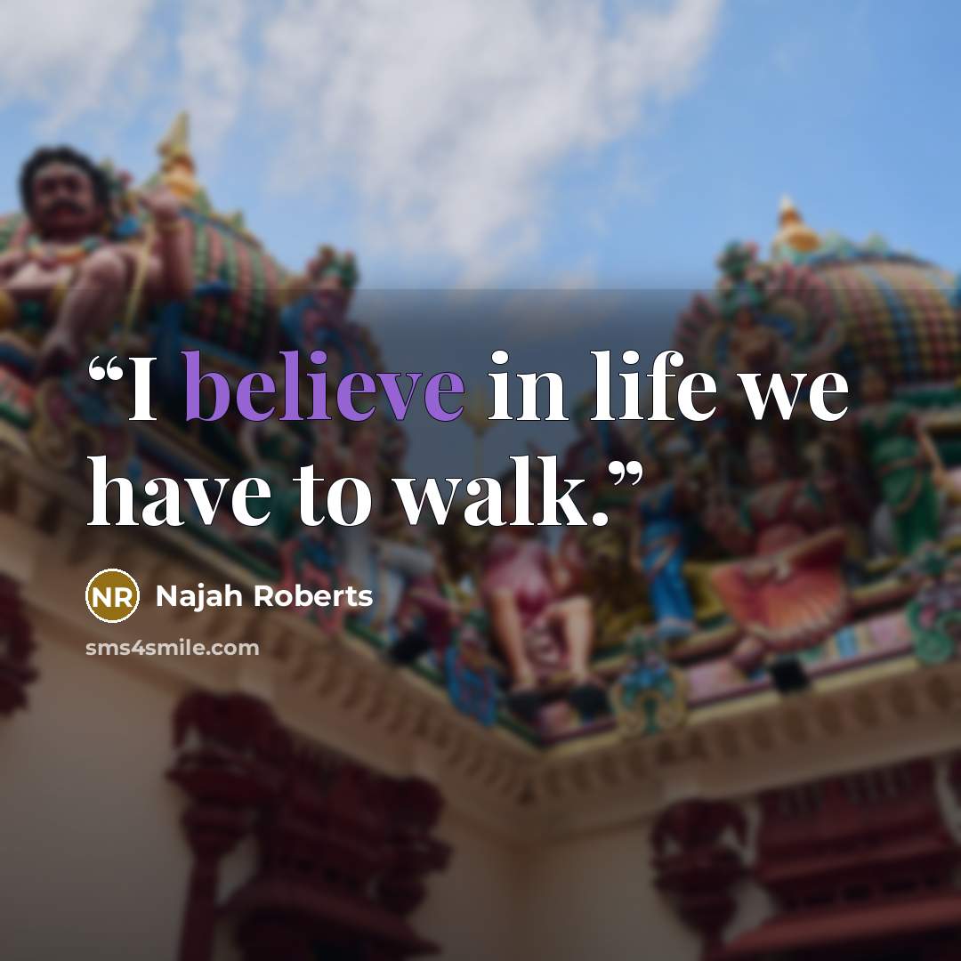 “I believe in life we have to walk.” quote by Najah Roberts