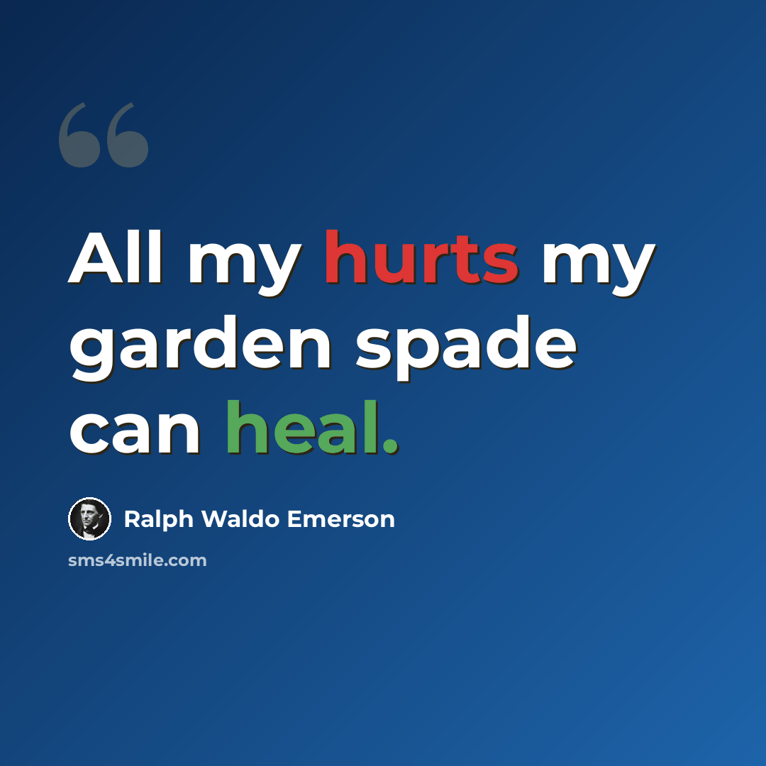 “All my hurts my garden spade can heal.” quote by Ralph Waldo Emerson
