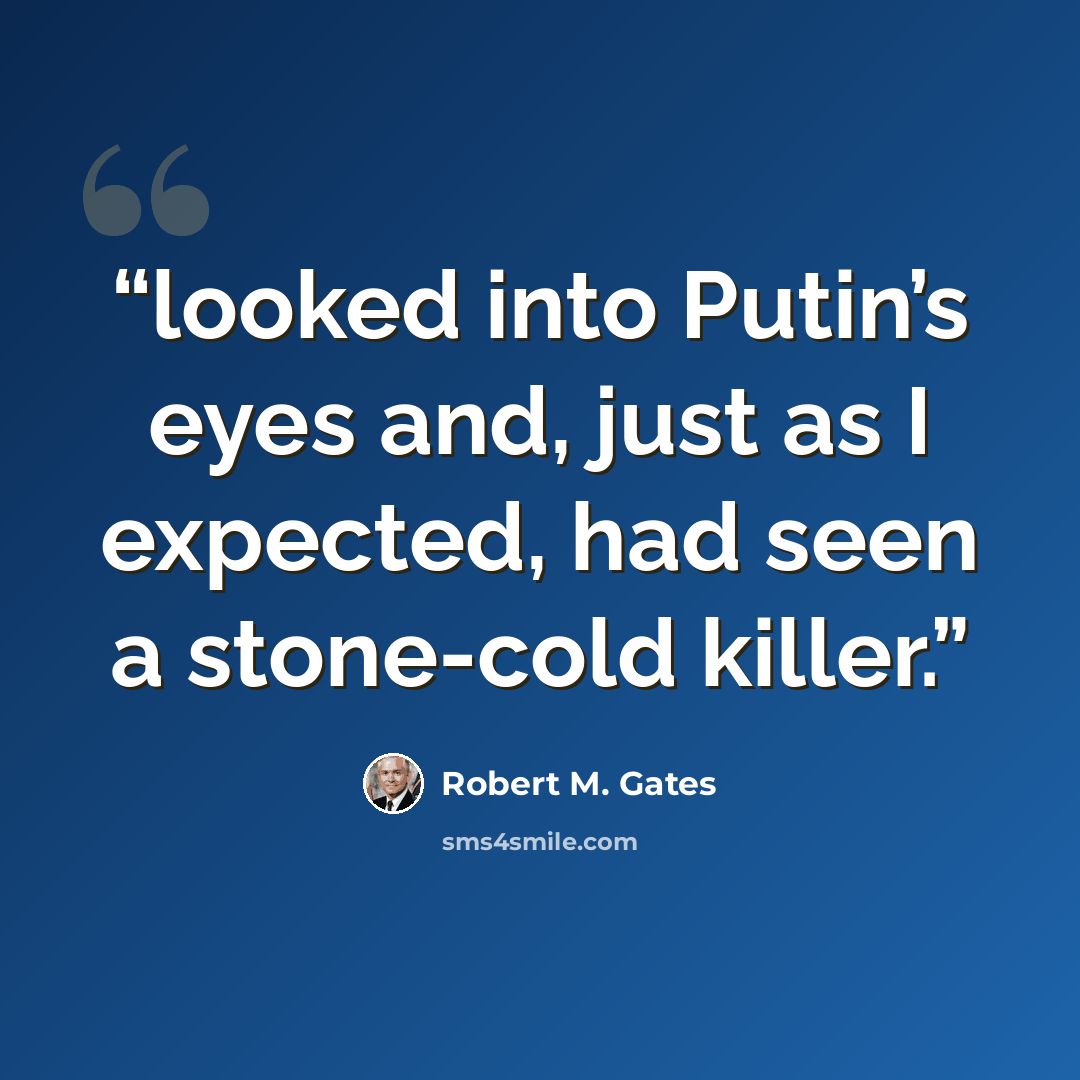“looked into Putin’s eyes and, just as I expected, had seen a stone-cold killer.” quote by Robert M. Gates