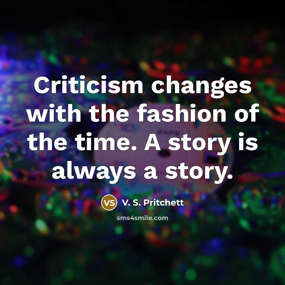 “Criticism changes with the fashion of the time. A story is always a story.” quote by V. S. Pritchett