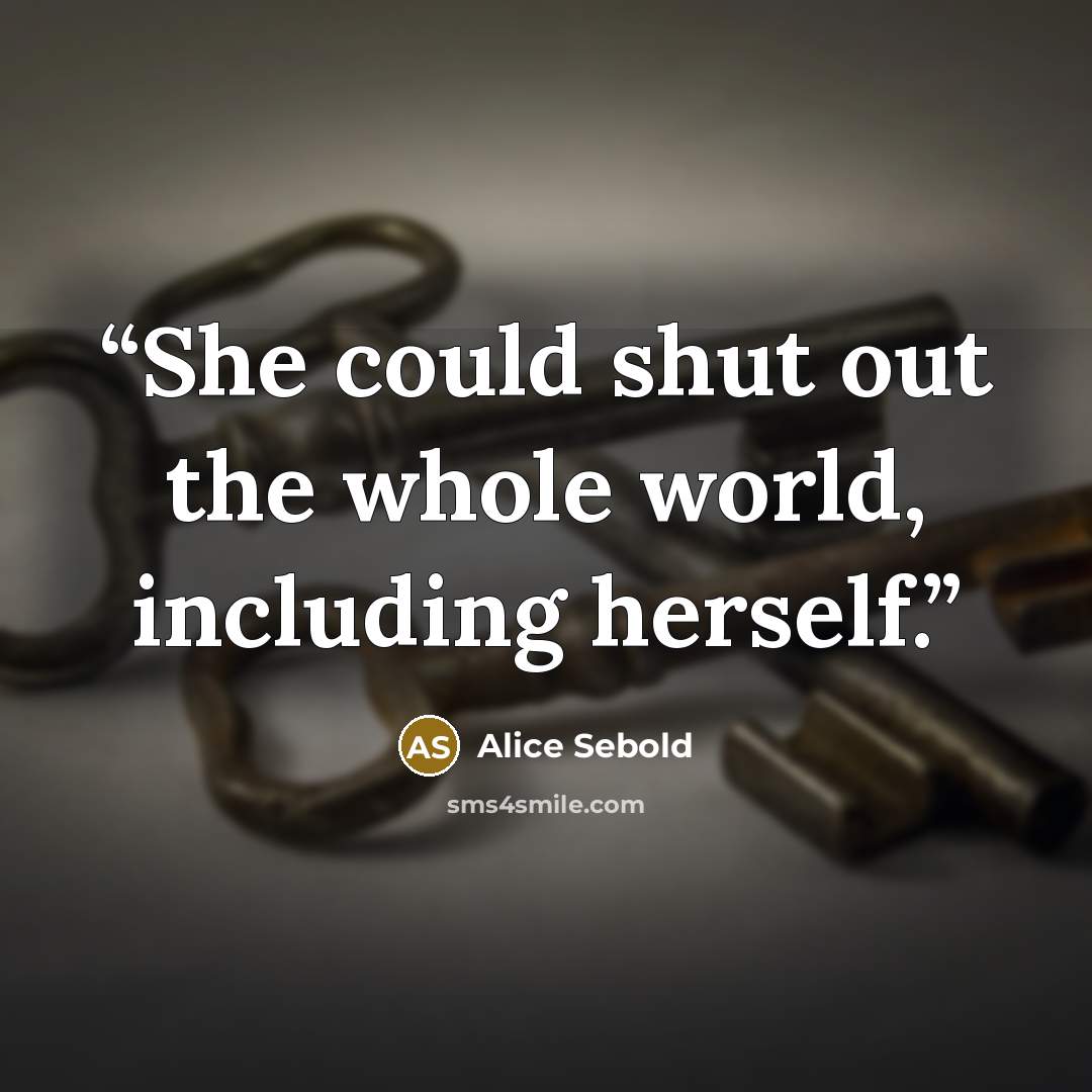 “She could shut out the whole world, including herself.” quote by Alice Sebold