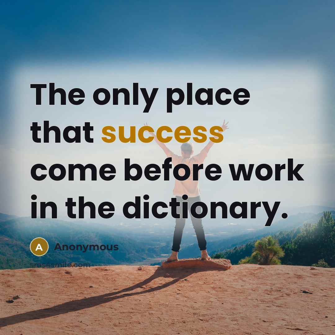 “The only place that success come before work in the dictionary.” quote by Anonymous