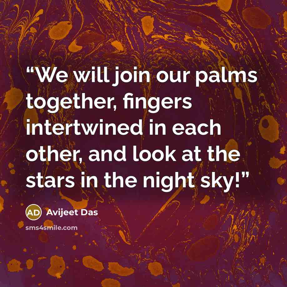 “We will join our palms together, fingers intertwined in each other, and look at the stars in the night sky!” quote by Avijeet Das