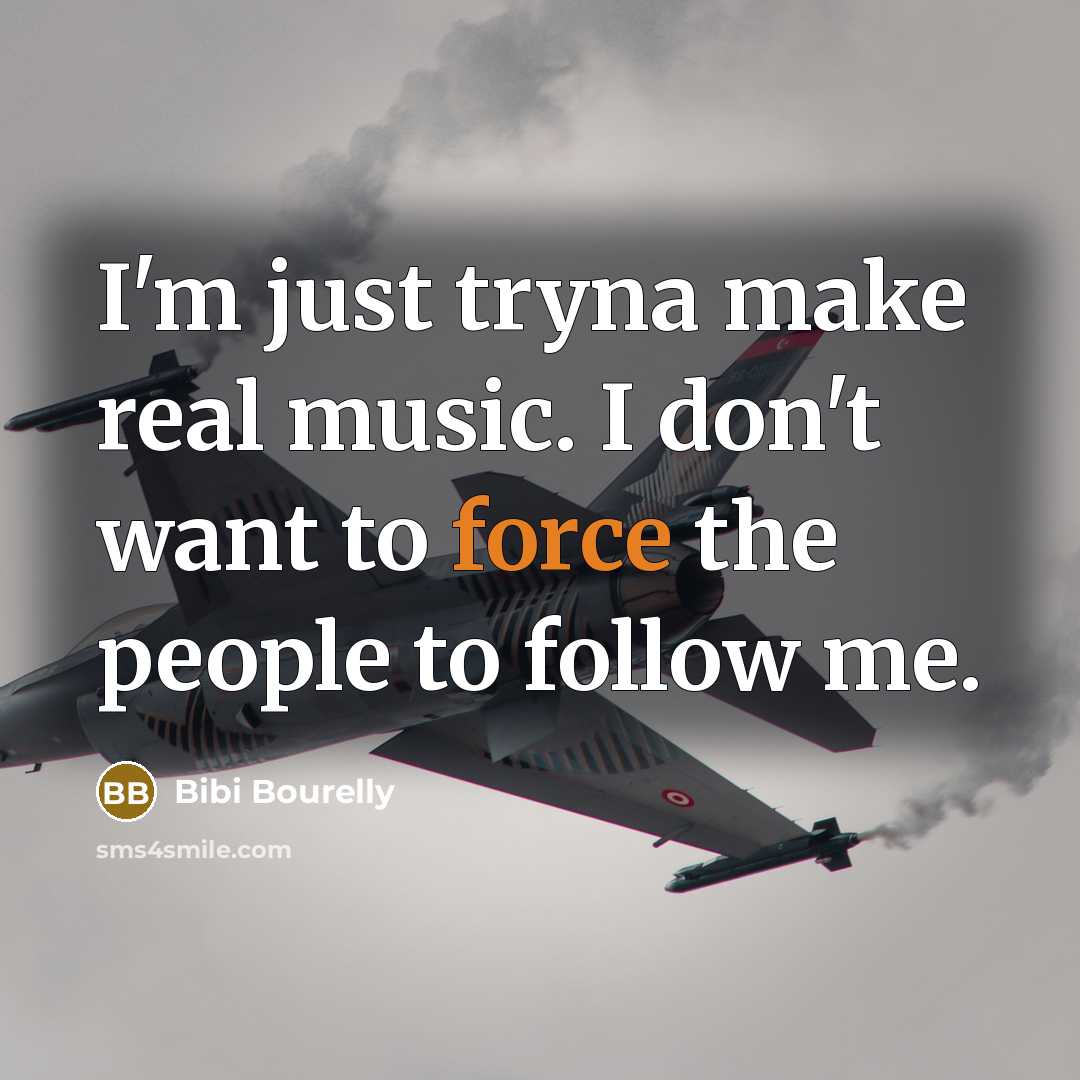 “I'm just tryna make real music. I don't want to force the people to follow me.” quote by Bibi Bourelly