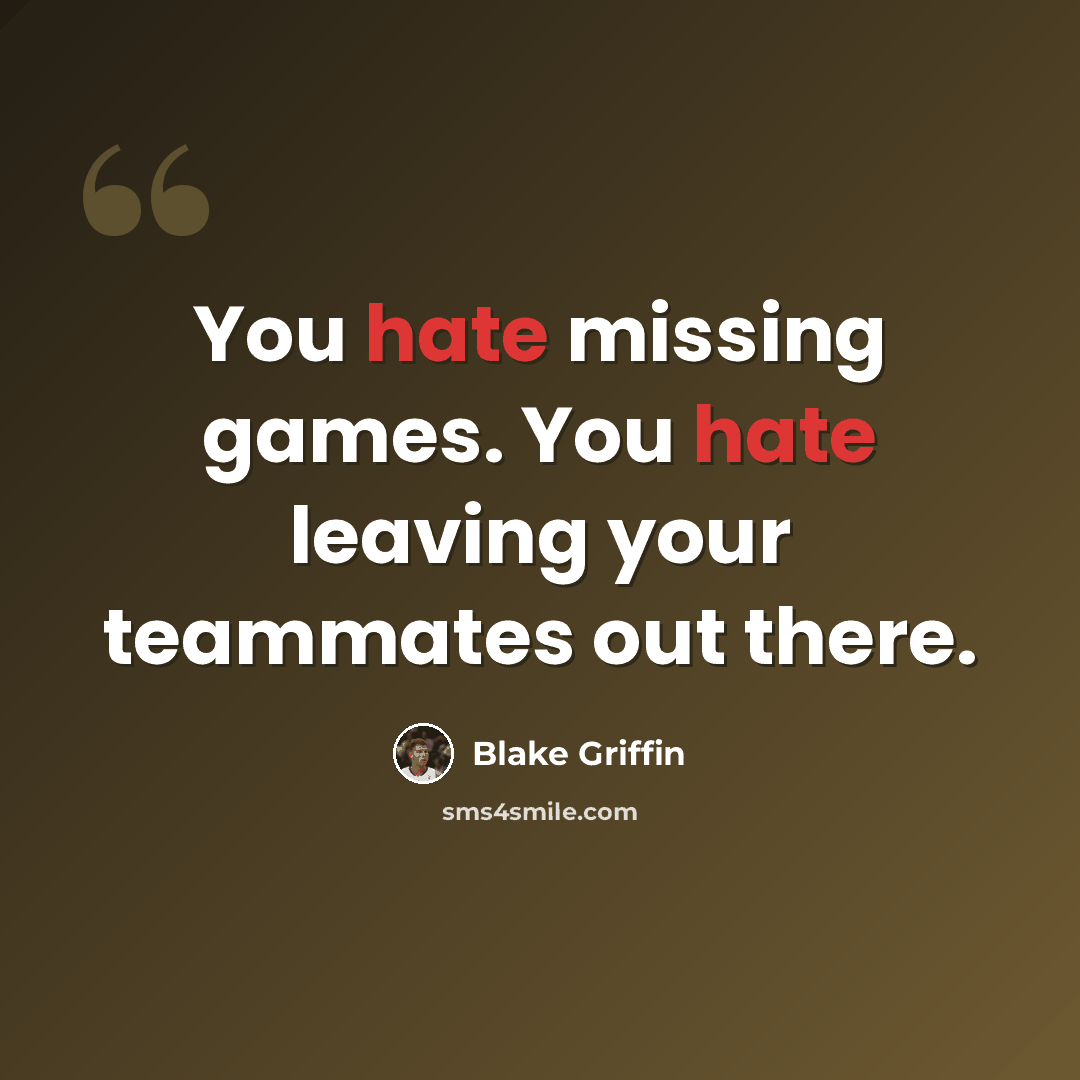 “You hate missing games. You hate leaving your teammates out there.” quote by Blake Griffin