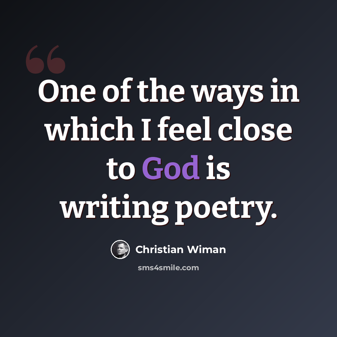 “One of the ways in which I feel close to God is writing poetry.” quote by Christian Wiman