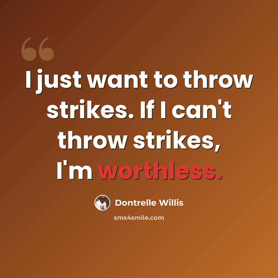 “I just want to throw strikes. If I can't throw strikes, I'm worthless.” quote by Dontrelle Willis