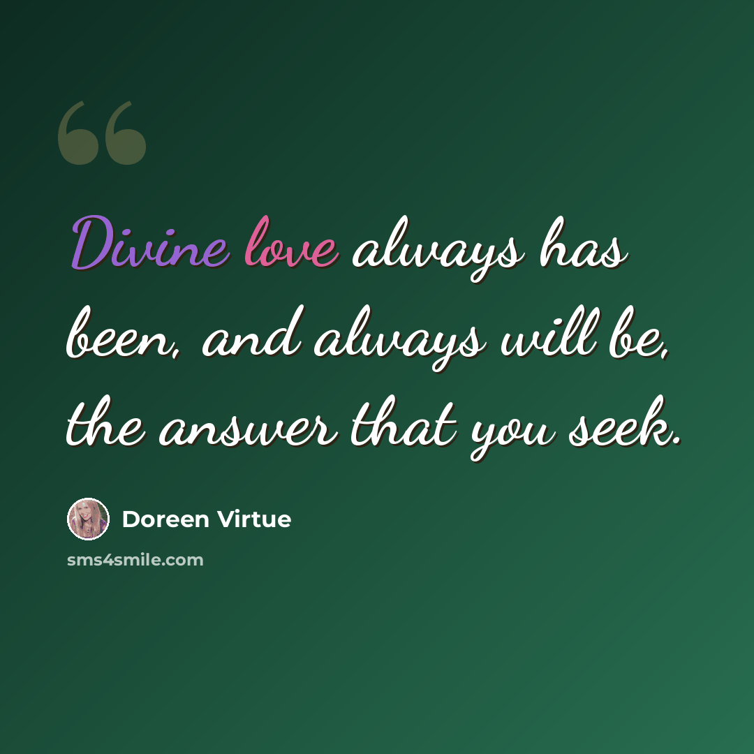 “Divine love always has been, and always will be, the answer that you seek.” quote by Doreen Virtue