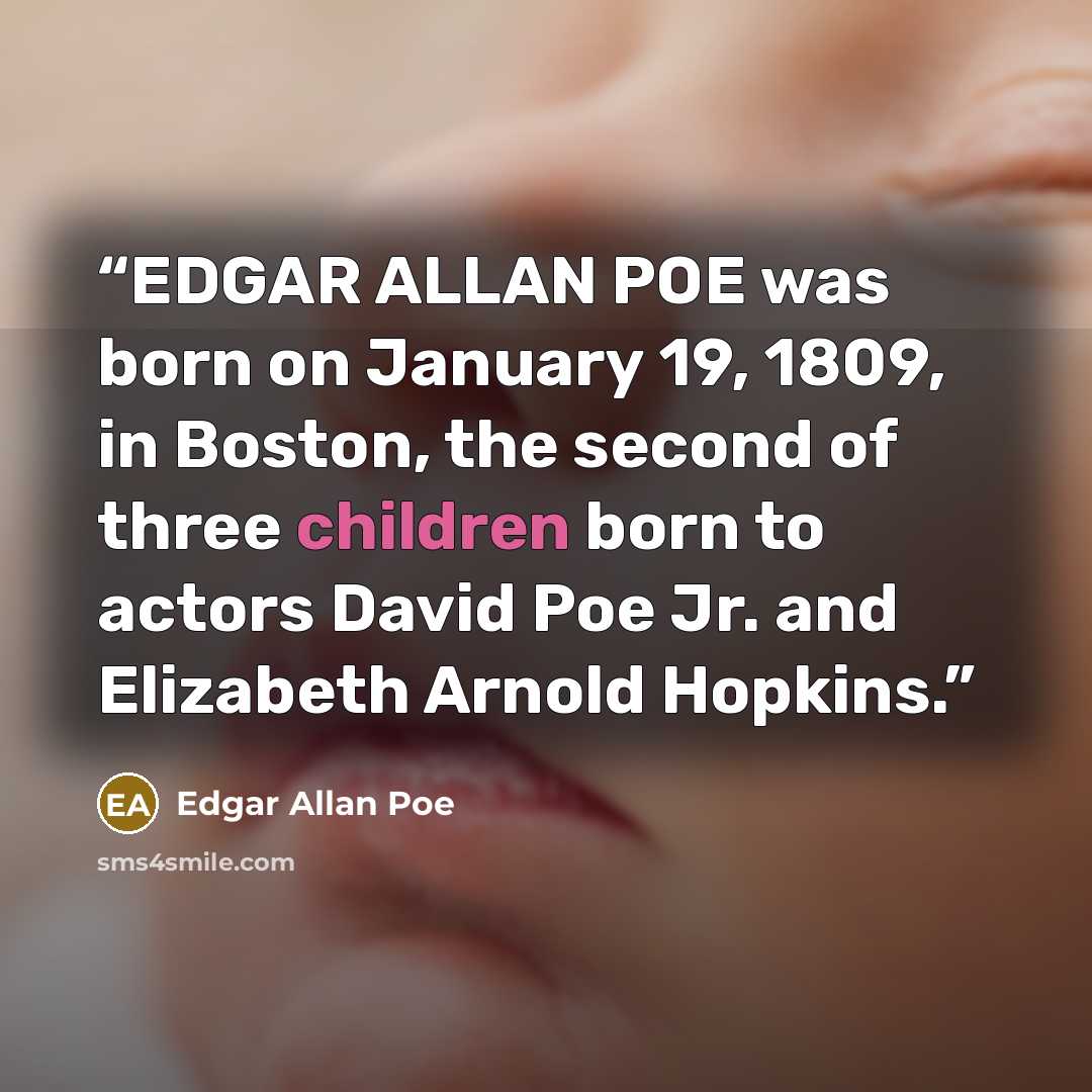 “EDGAR ALLAN POE was born on January 19, 1809, in Boston, the second of three children born to actors David Poe Jr. and Elizabeth Arnold Hopkins.” quote by Edgar Allan Poe
