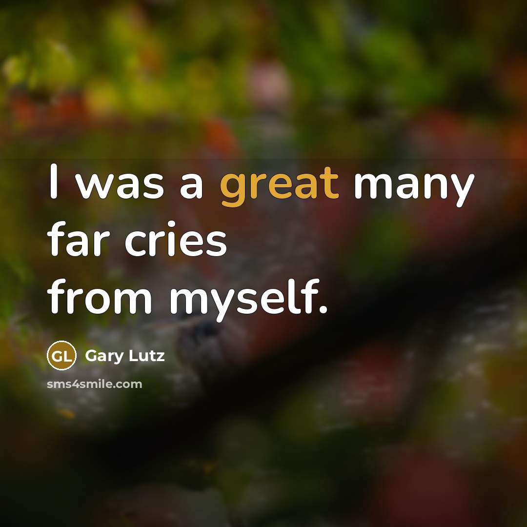 “I was a great many far cries from myself.” quote by Gary Lutz