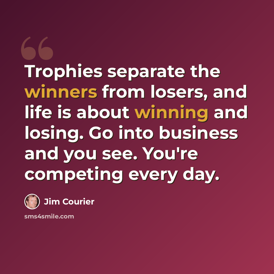 “Trophies separate the winners from losers, and life is about winning and losing. Go into business and you see. You're competing every day.” quote by Jim Courier
