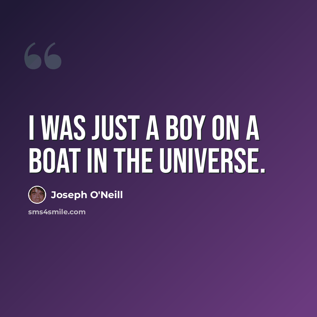 “I was just a boy on a boat in the universe.” quote by Joseph O'Neill