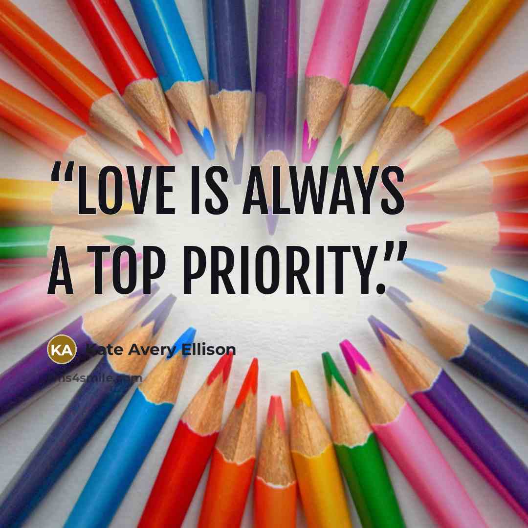 “Love is always a top priority.” quote by Kate Avery Ellison