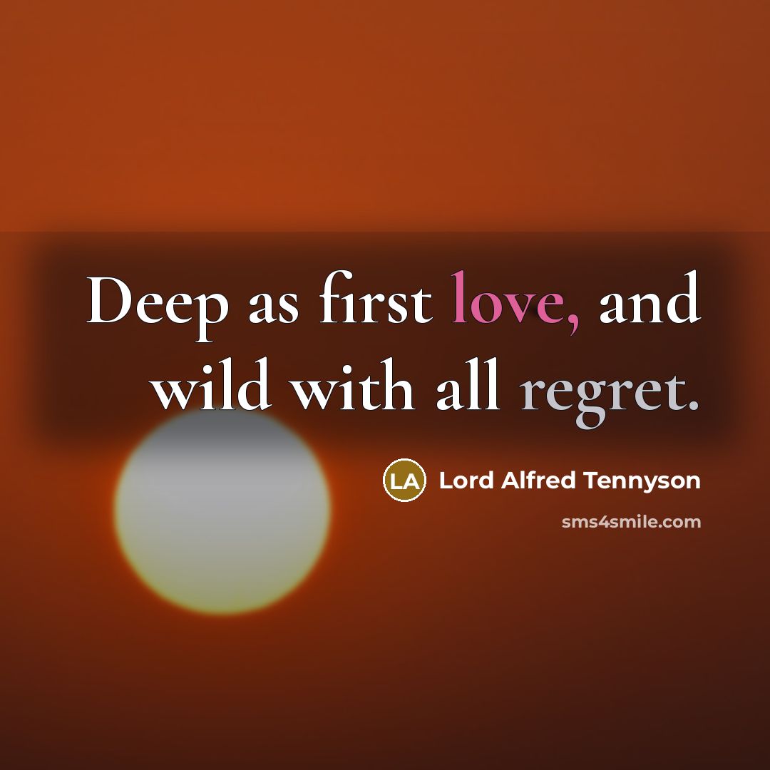 “Deep as first love, and wild with all regret.” quote by Lord Alfred Tennyson