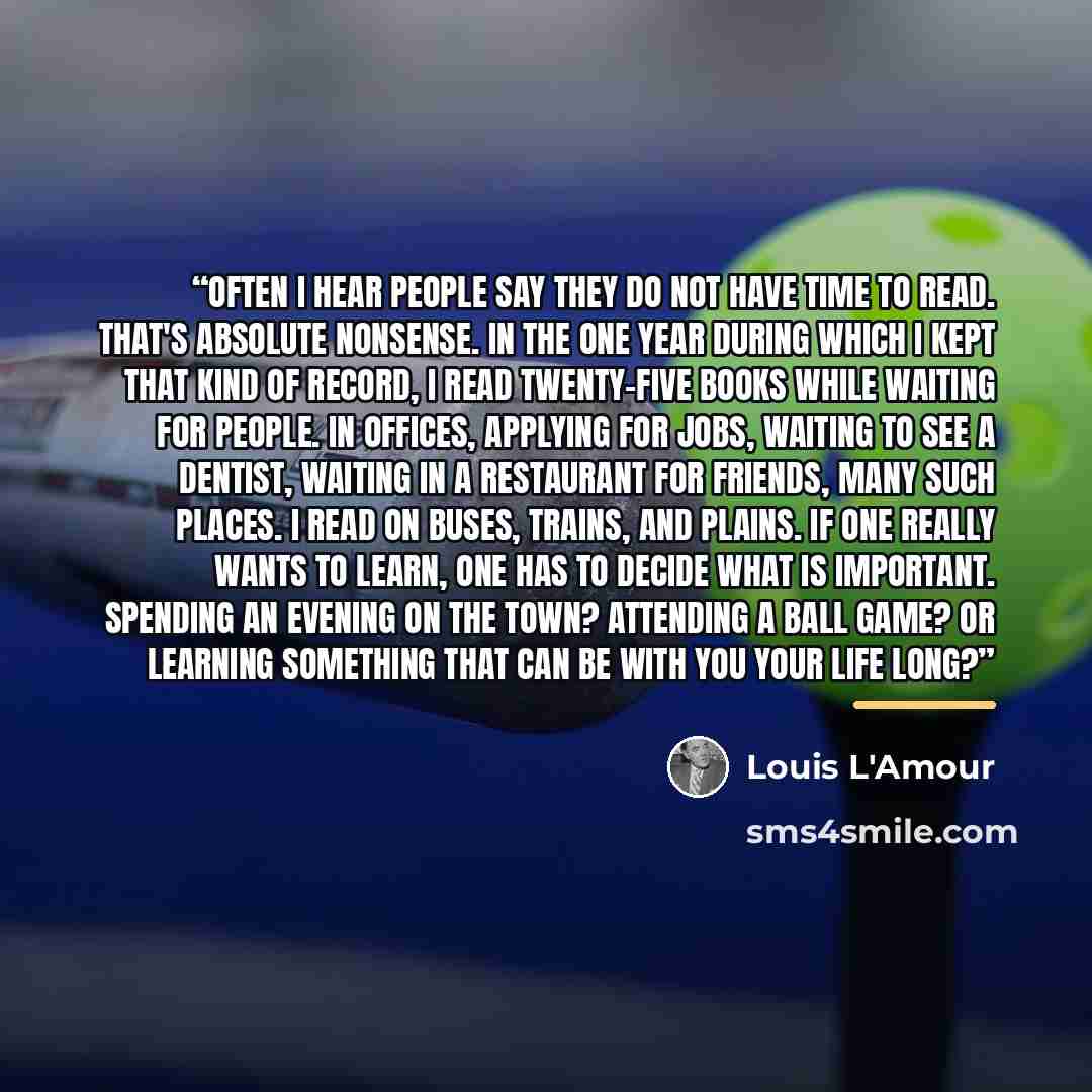 “Often I hear people say they do not have time to read. That's absolute nonsense. In the one year during which I kept that kind of record, I read twenty-five books while waiting for people. In offices, applying for jobs, waiting to see a dentist, waiting in a restaurant for friends, many such…” quote by Louis L'Amour