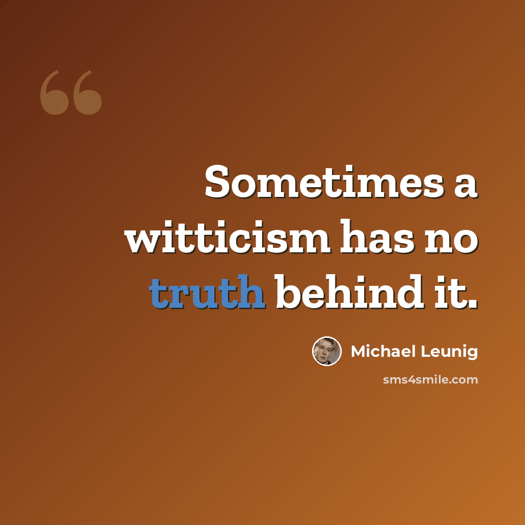 “Sometimes a witticism has no truth behind it.” quote by Michael Leunig