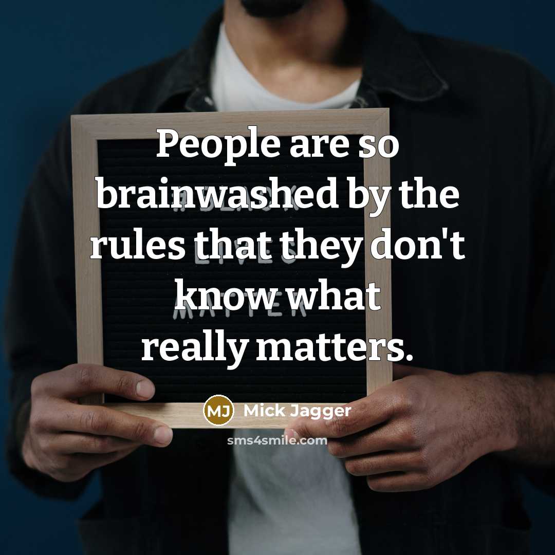 “People are so brainwashed by the rules that they don't know what really matters.” quote by Mick Jagger