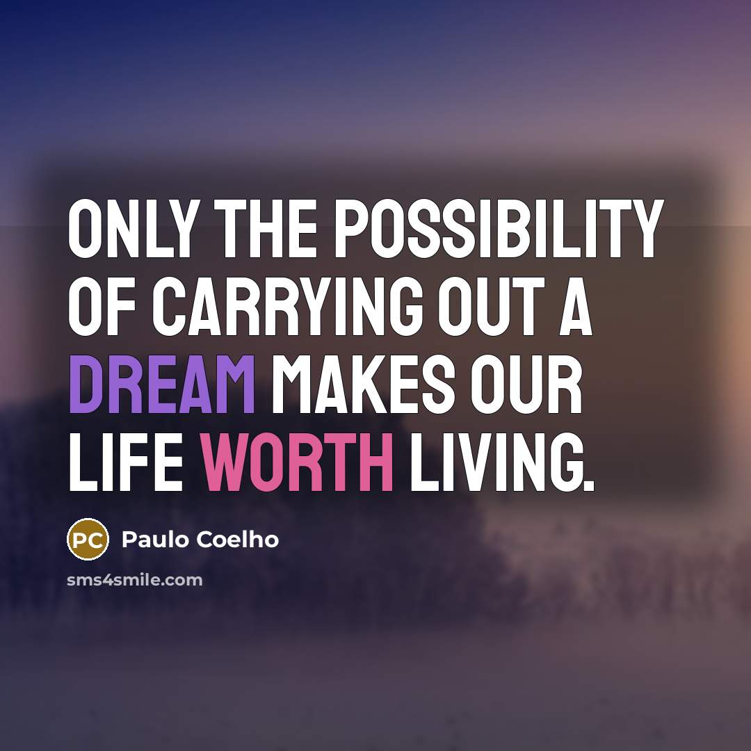 “Only the possibility of carrying out a dream makes our life worth living.” quote by Paulo Coelho