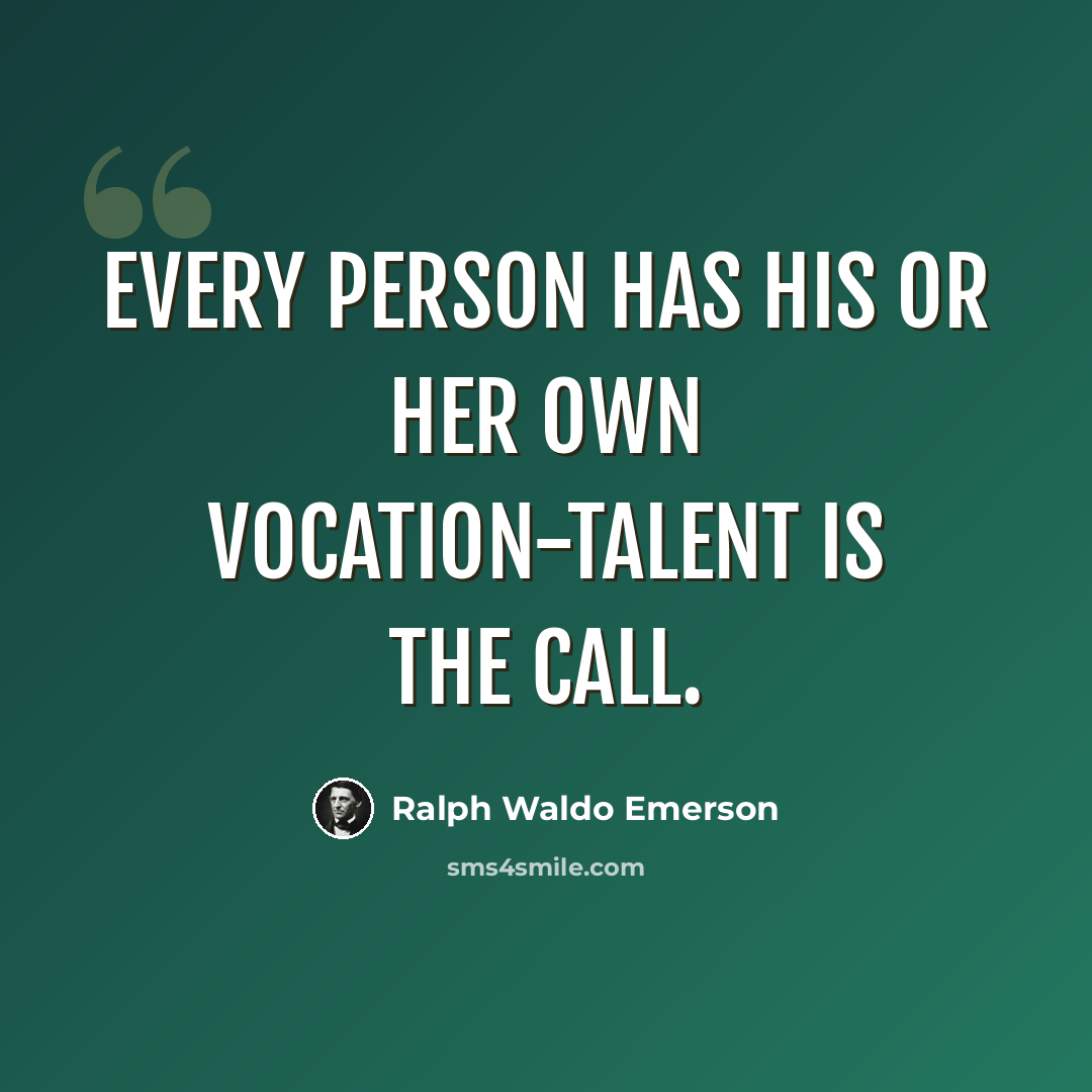 “Every person has his or her own vocation-talent is the call.” quote by Ralph Waldo Emerson