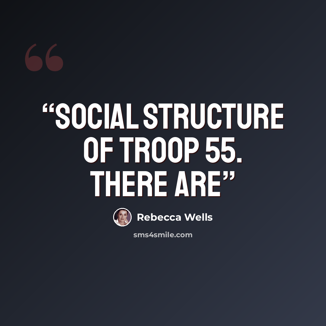 “social structure of Troop 55. There are” quote by Rebecca Wells