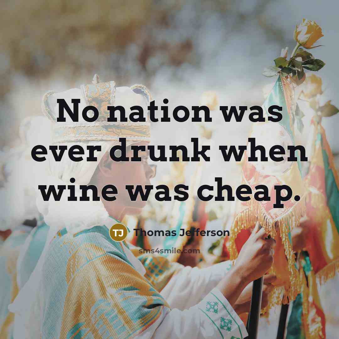 “No nation was ever drunk when wine was cheap.” quote by Thomas Jefferson