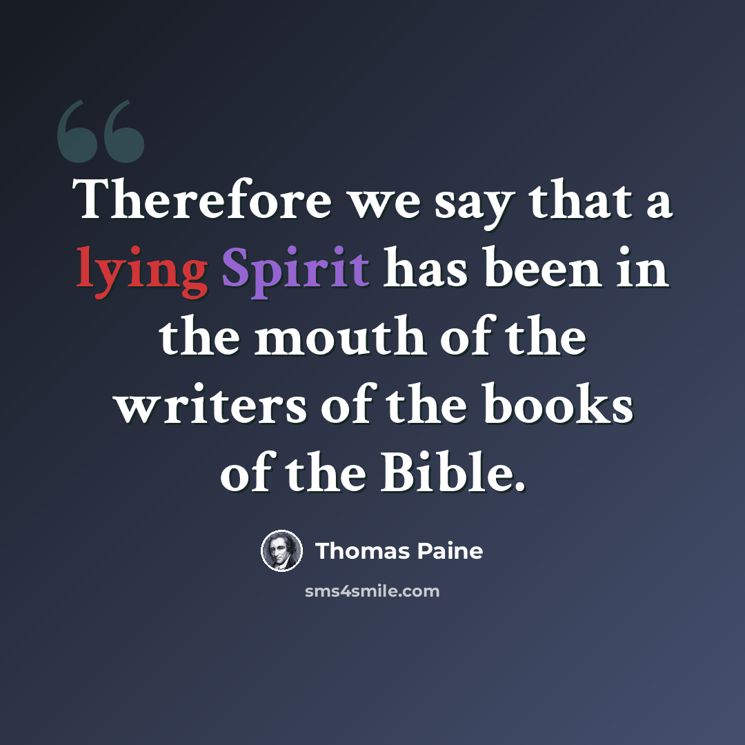 “Therefore we say that a lying Spirit has been in the mouth of the writers of the books of the Bible.” quote by Thomas Paine